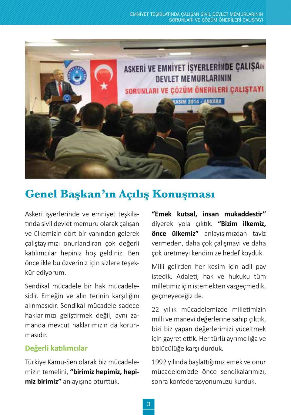 Sendikal mücadele bir hak mücadelesidir. Emeğin ve alın terinin karşılığını alınmasıdır. Sendikal mücadele sadece haklarımızı geliştirmek değil, aynı zamanda mevcut haklarımızın da korunmasıdır.