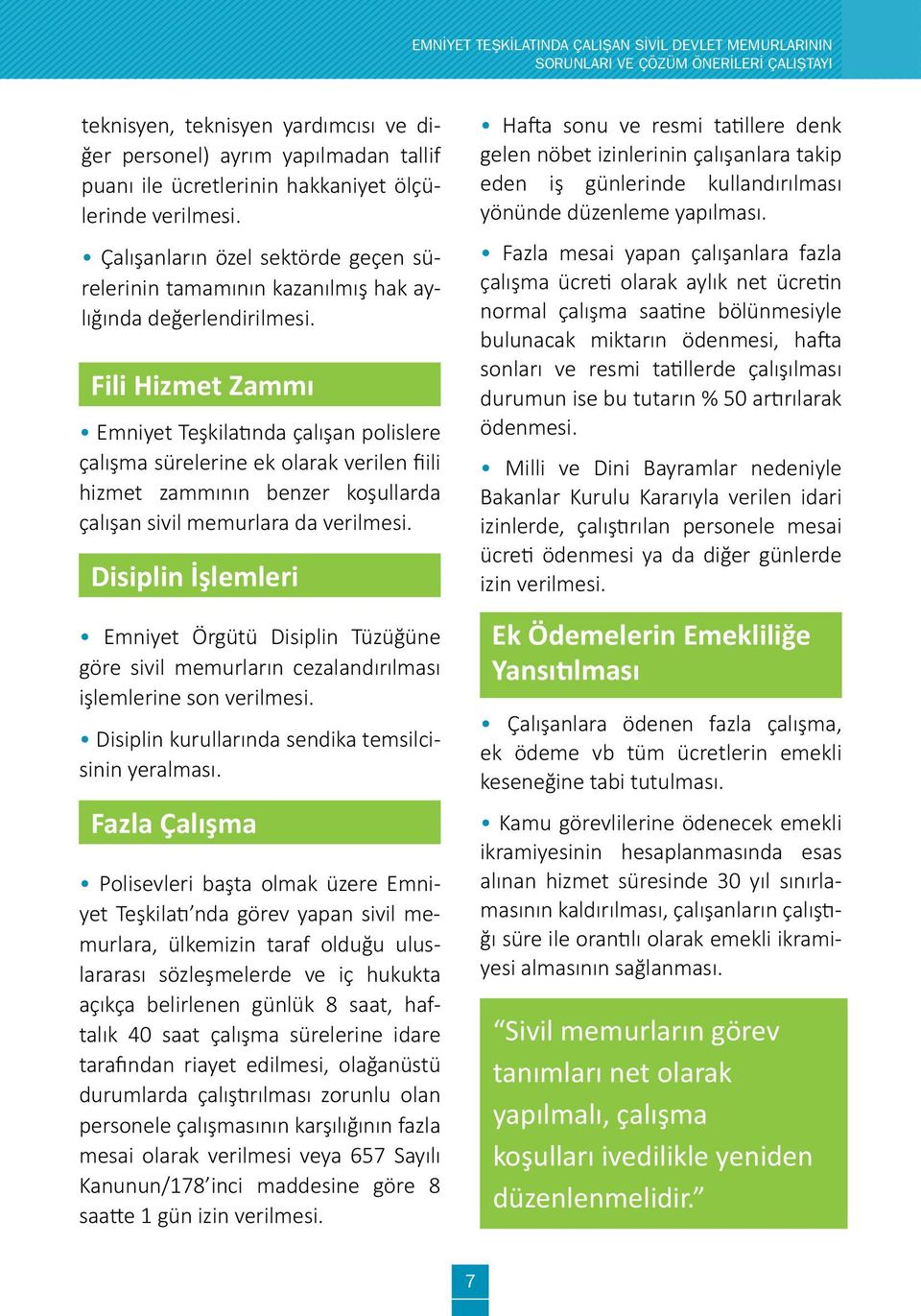 Fili Hizmet Zammı Emniyet Teşkilatında çalışan polislere çalışma sürelerine ek olarak verilen fiili hizmet zammının benzer koşullarda çalışan sivil memurlara da verilmesi.