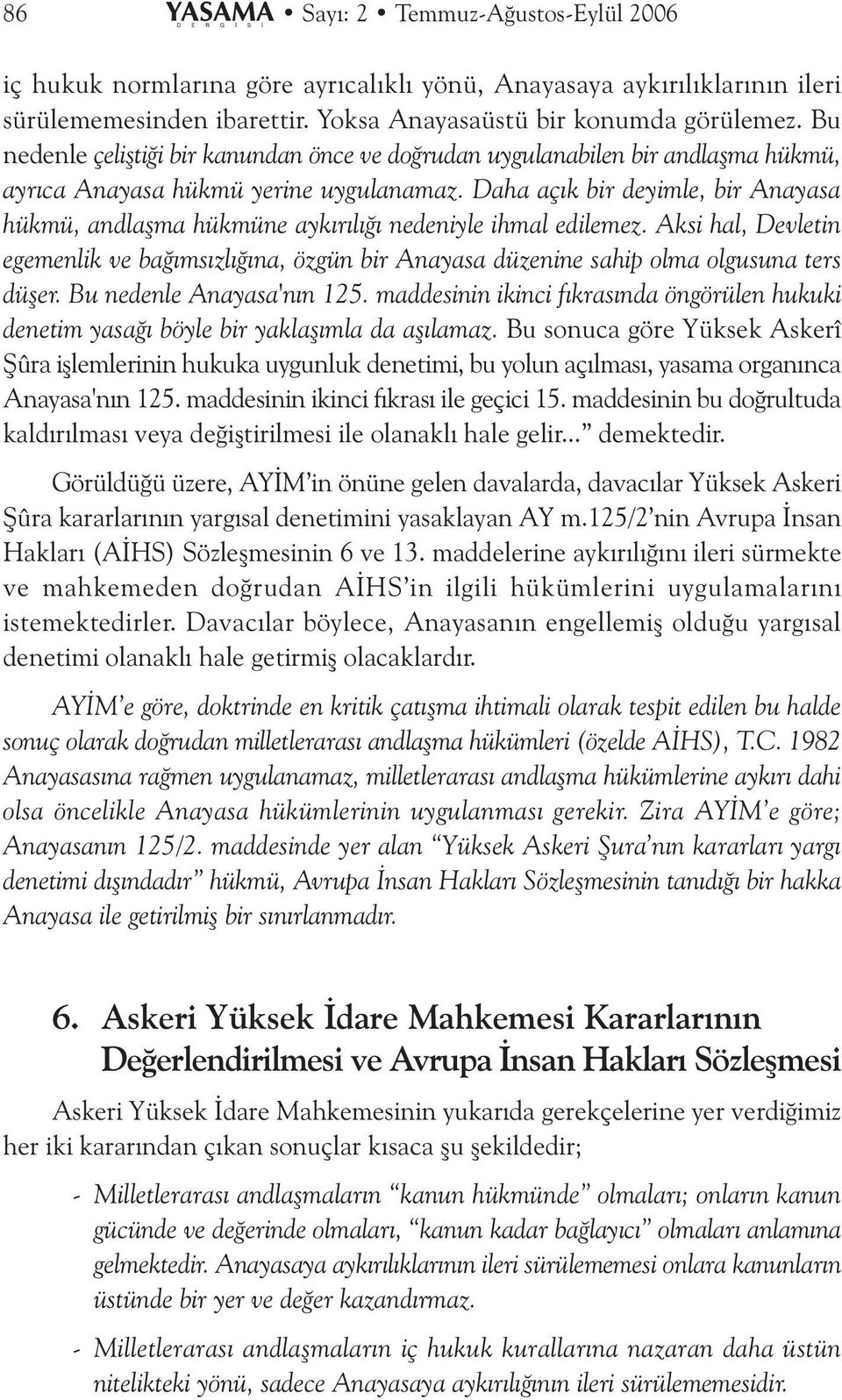 Daha açýk bir deyimle, bir Anayasa hükmü, andlaþma hükmüne aykýrýlýðý nedeniyle ihmal edilemez.