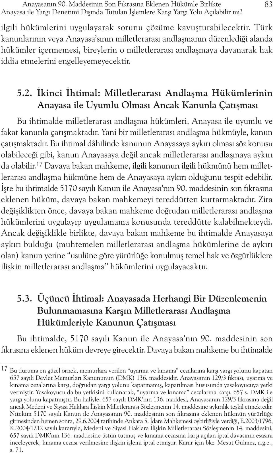 Türk kanunlarýnýn veya Anayasa sýnýn milletlerarasý andlaþmanýn düzenlediði alanda hükümler içermemesi, bireylerin o milletlerarasý andlaþmaya dayanarak hak iddia etmelerini engelleyemeyecektir. 5.2.