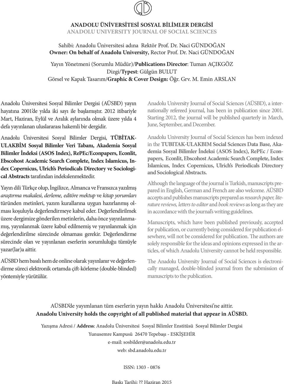 Naci GÜNDOĞAN Yayın Yönetmeni (Sorumlu Müdür)/Publications Director: Tuman AÇIKGÖZ Dizgi/Typest: Gülgün BULUT Görsel ve Kapak Tasarım/Graphic & Cover Design: Öğr. Grv. M. Emin ARSLAN Anadolu Üniversitesi Sosyal Bilimler Dergisi (AÜSBD) yayın hayatına 2001 de yılda iki sayı ile başlamıştır.