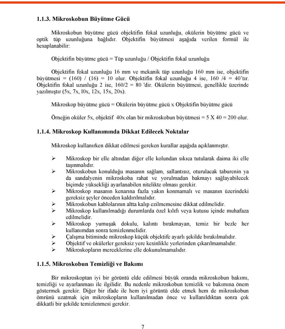 objektifin büyütmesi = (160) / (16) = 10 olur. Objektifin fokal uzunluğu 4 ise, 160 /4 = 40 tır. Objektifin fokal uzunluğu 2 ise, 160/2 = 80 'dir.