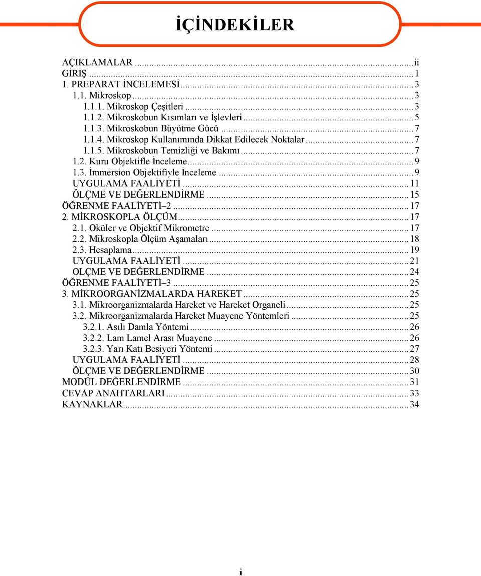 ..11 ÖLÇME VE DEĞERLENDİRME...15 ÖĞRENME FAALİYETİ 2...17 2. MİKROSKOPLA ÖLÇÜM...17 2.1. Oküler ve Objektif Mikrometre...17 2.2. Mikroskopla Ölçüm Aşamaları...18 2.3. Hesaplama...19 UYGULAMA FAALİYETİ.