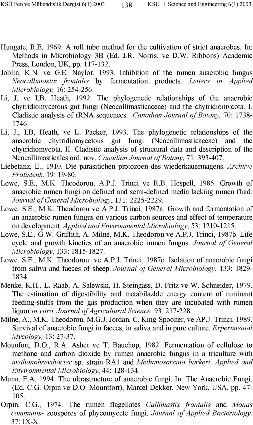 Inhibition of the rumen anaerobic fungus Neocallimastix frontalis by fermentation products. Letters in Applied Microbiology, 16: 254-256. Li, J. ve I.B. Heath, 1992.