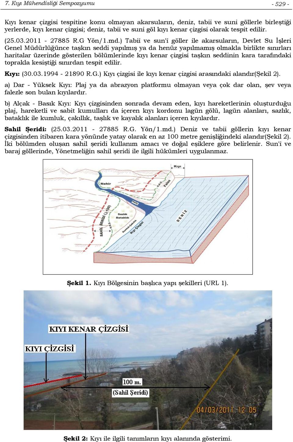 ) Tabiî ve sun'î göller ile akarsuların, Devlet Su İşleri Genel Müdürlüğünce taşkın seddi yapılmış ya da henüz yapılmamış olmakla birlikte sınırları haritalar üzerinde gösterilen bölümlerinde kıyı