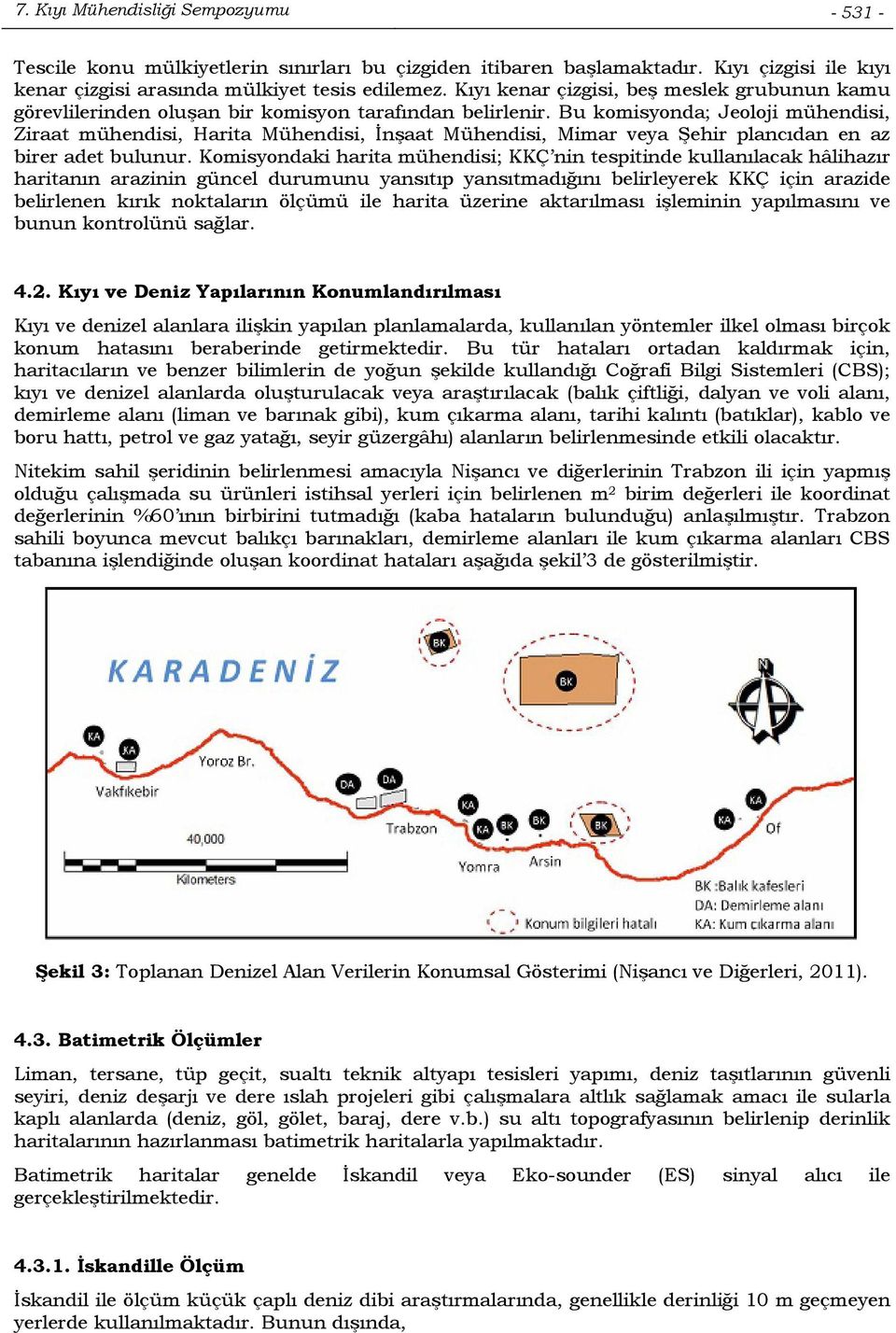 Bu komisyonda; Jeoloji mühendisi, Ziraat mühendisi, Harita Mühendisi, İnşaat Mühendisi, Mimar veya Şehir plancıdan en az birer adet bulunur.