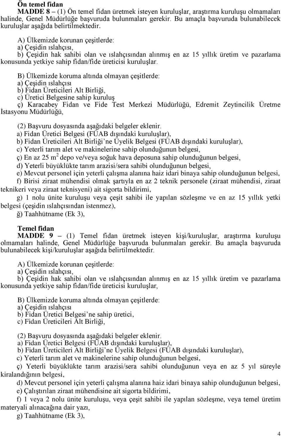 A) Ülkemizde korunan çeşitlerde: b) Çeşidin hak sahibi olan ve ıslahçısından alınmış en az 15 yıllık üretim ve pazarlama konusunda yetkiye sahip fidan/fide üreticisi kuruluşlar.