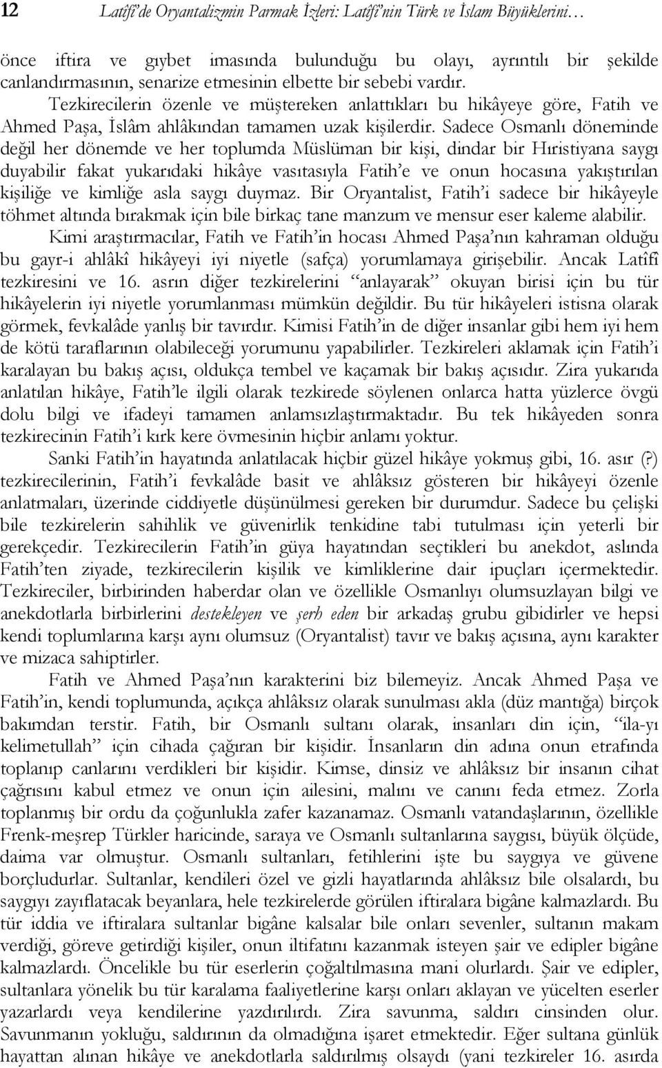 Sadece Osmanlı döneminde değil her dönemde ve her toplumda Müslüman bir kişi, dindar bir Hıristiyana saygı duyabilir fakat yukarıdaki hikâye vasıtasıyla Fatih e ve onun hocasına yakıştırılan kişiliğe