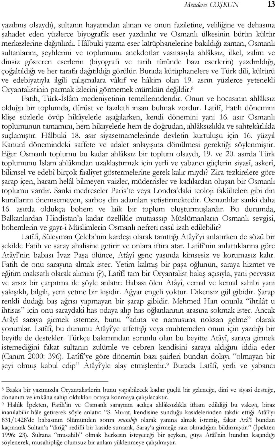 Hâlbuki yazma eser kütüphanelerine bakıldığı zaman, Osmanlı sultanlarını, şeyhlerini ve toplumunu anekdotlar vasıtasıyla ahlâksız, ilkel, zalim ve dinsiz gösteren eserlerin (biyografi ve tarih