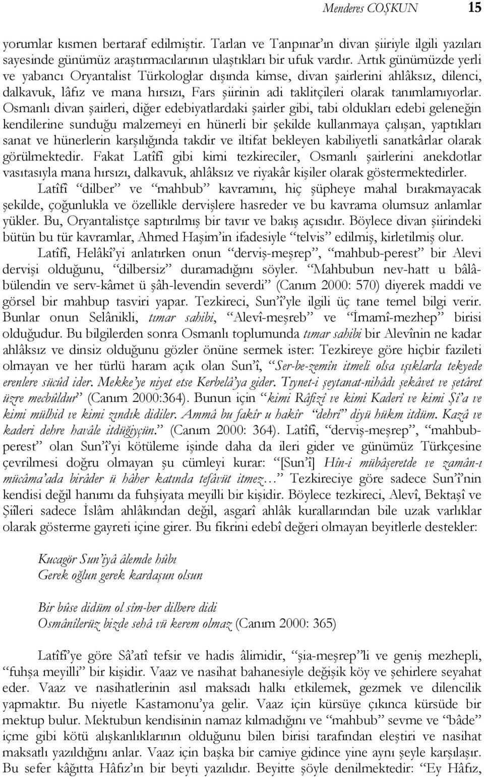 Osmanlı divan şairleri, diğer edebiyatlardaki şairler gibi, tabi oldukları edebi geleneğin kendilerine sunduğu malzemeyi en hünerli bir şekilde kullanmaya çalışan, yaptıkları sanat ve hünerlerin