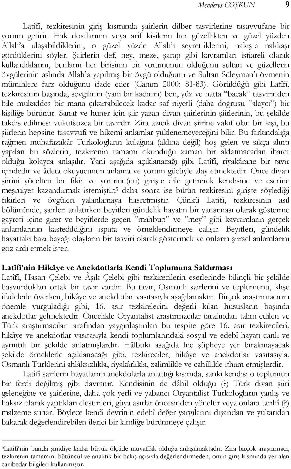 Şairlerin def, ney, meze, şarap gibi kavramları istiareli olarak kullandıklarını, bunların her birisinin bir yorumunun olduğunu sultan ve güzellerin övgülerinin aslında Allah a yapılmış bir övgü