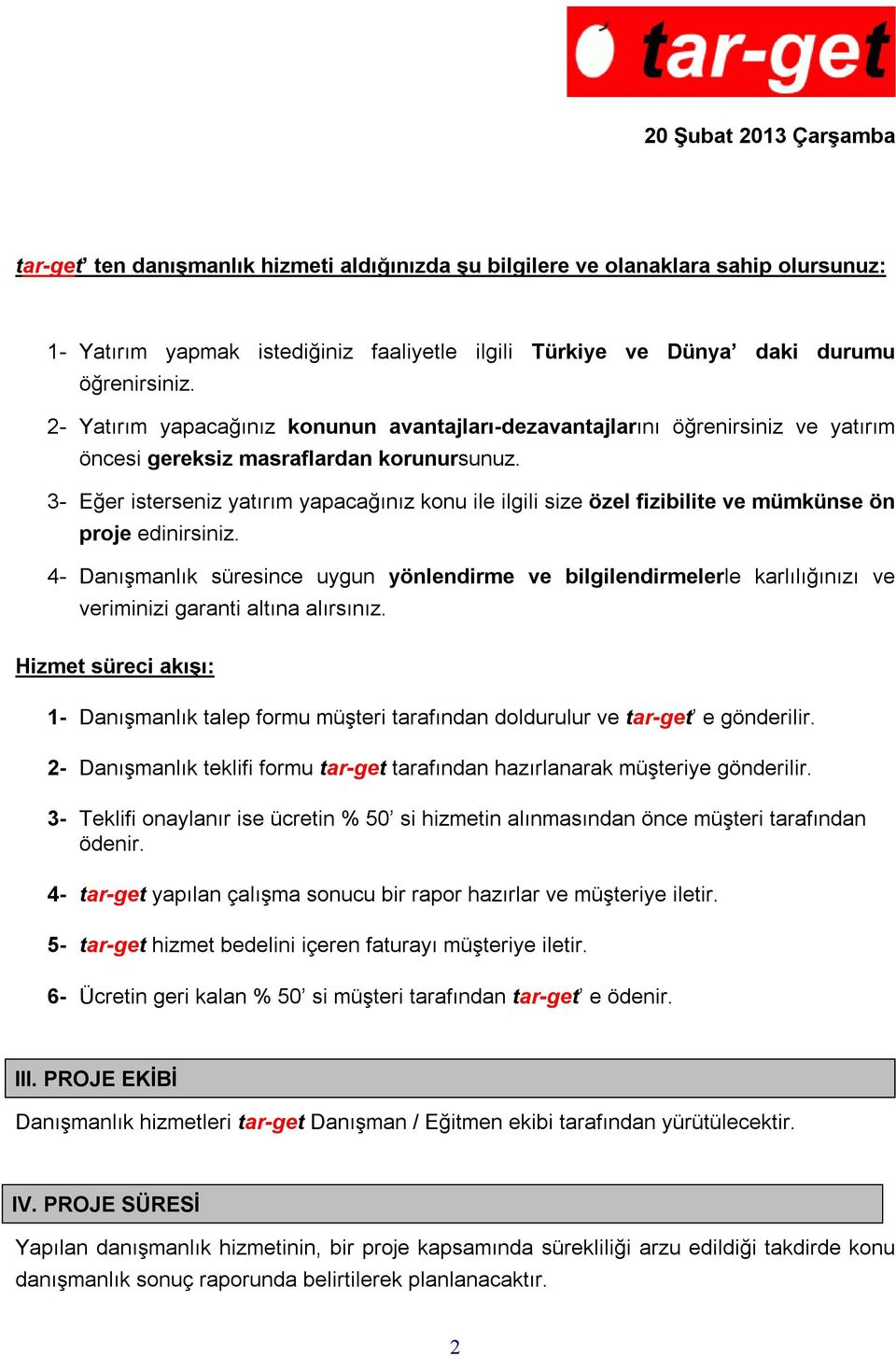 3- Eğer isterseniz yatırım yapacağınız konu ile ilgili size özel fizibilite ve mümkünse ön proje edinirsiniz.