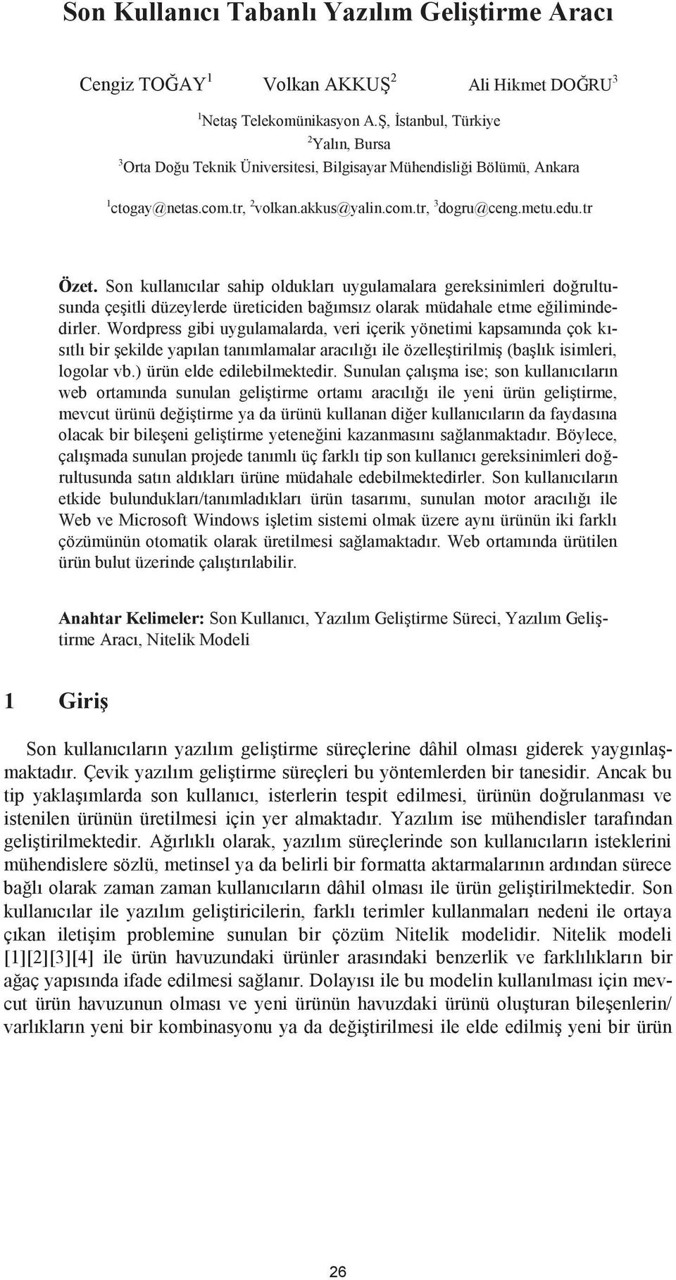 Son kullanıcılar sahip oldukları uygulamalara gereksinimleri doğrultusunda çeşitli düzeylerde üreticiden bağımsız olarak müdahale etme eğilimindedirler.