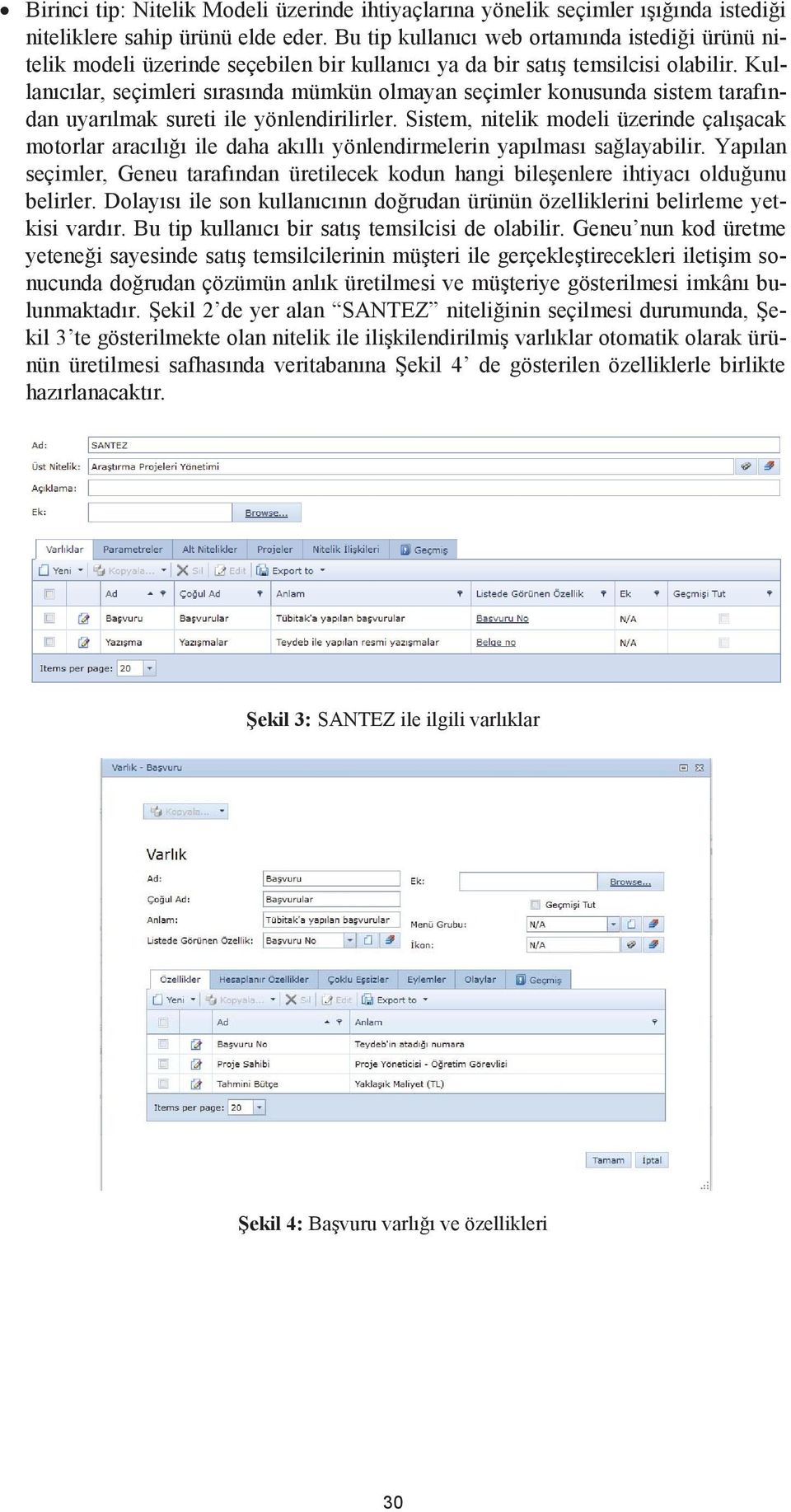 Kullanıcılar, seçimleri sırasında mümkün olmayan seçimler konusunda sistem tarafından uyarılmak sureti ile yönlendirilirler.