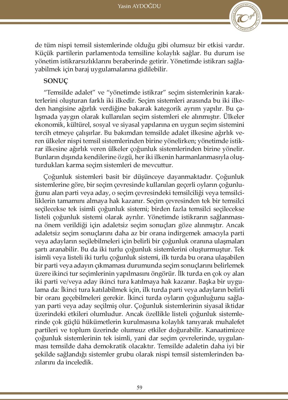 SONUÇ Temsilde adalet ve yönetimde istikrar seçim sistemlerinin karakterlerini oluşturan farklı iki ilkedir.