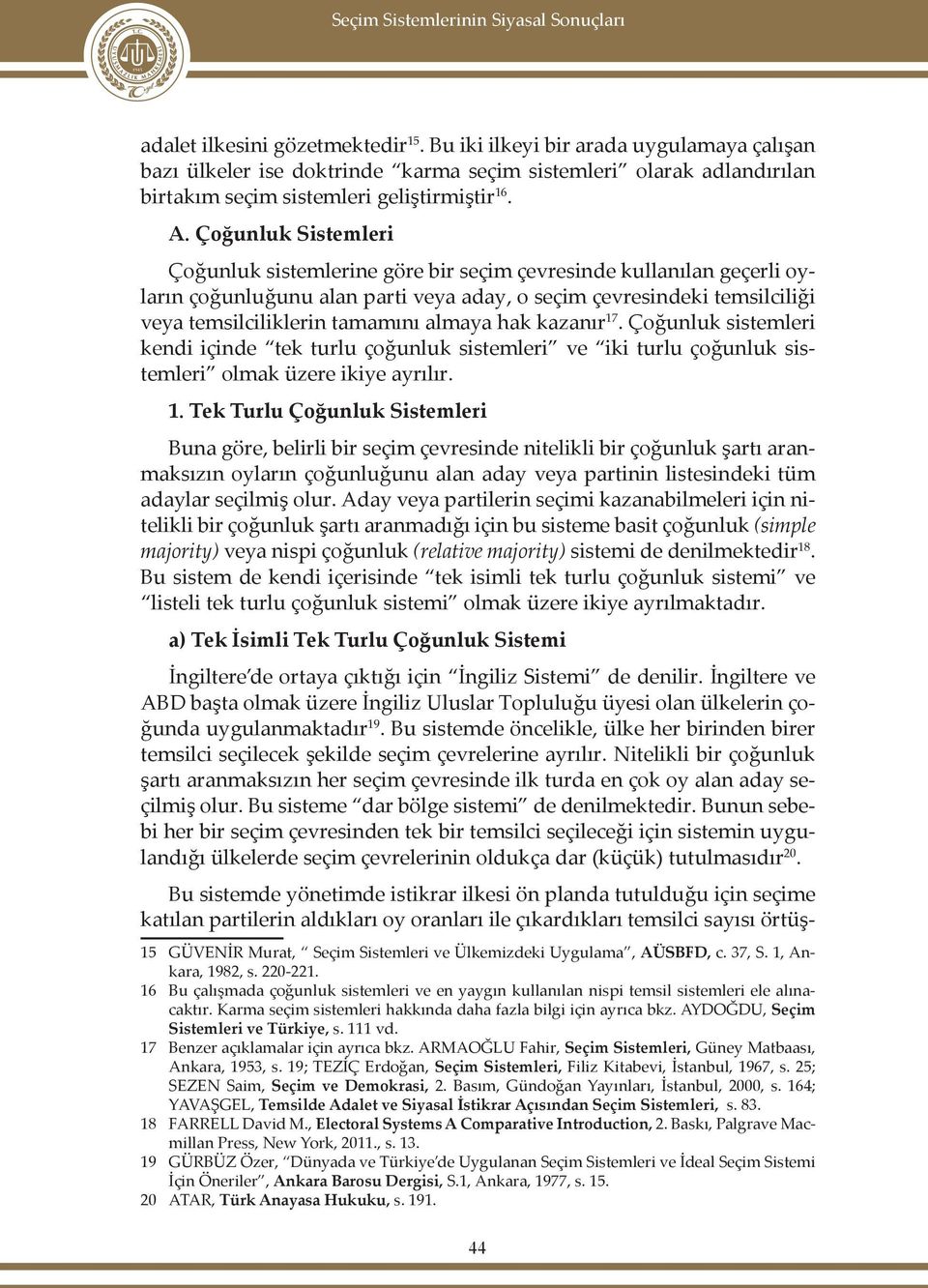 Çoğunluk Sistemleri Çoğunluk sistemlerine göre bir seçim çevresinde kullanılan geçerli oyların çoğunluğunu alan parti veya aday, o seçim çevresindeki temsilciliği veya temsilciliklerin tamamını