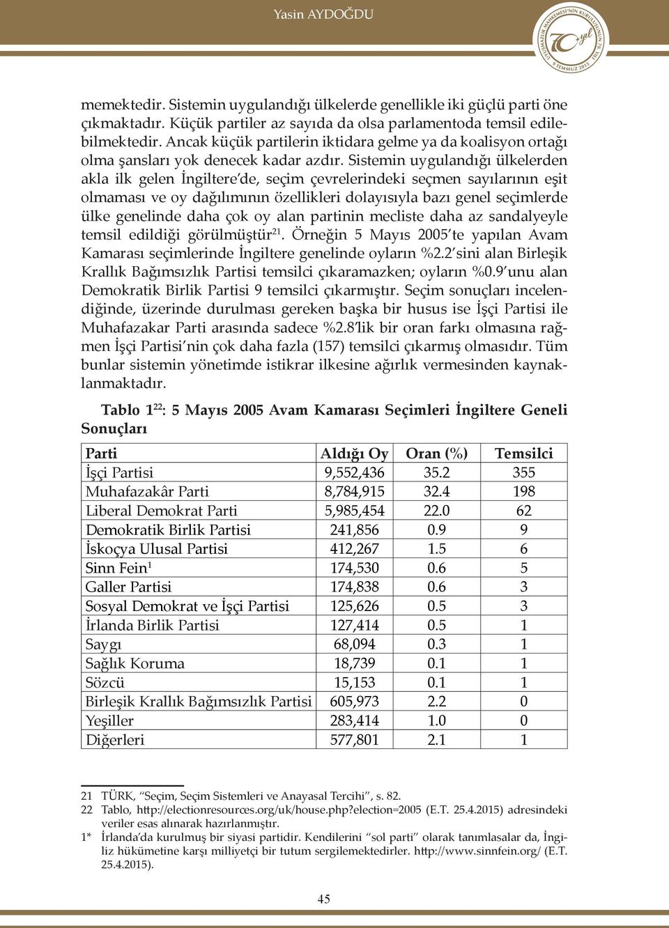 Sistemin uygulandığı ülkelerden akla ilk gelen İngiltere de, seçim çevrelerindeki seçmen sayılarının eşit olmaması ve oy dağılımının özellikleri dolayısıyla bazı genel seçimlerde ülke genelinde daha