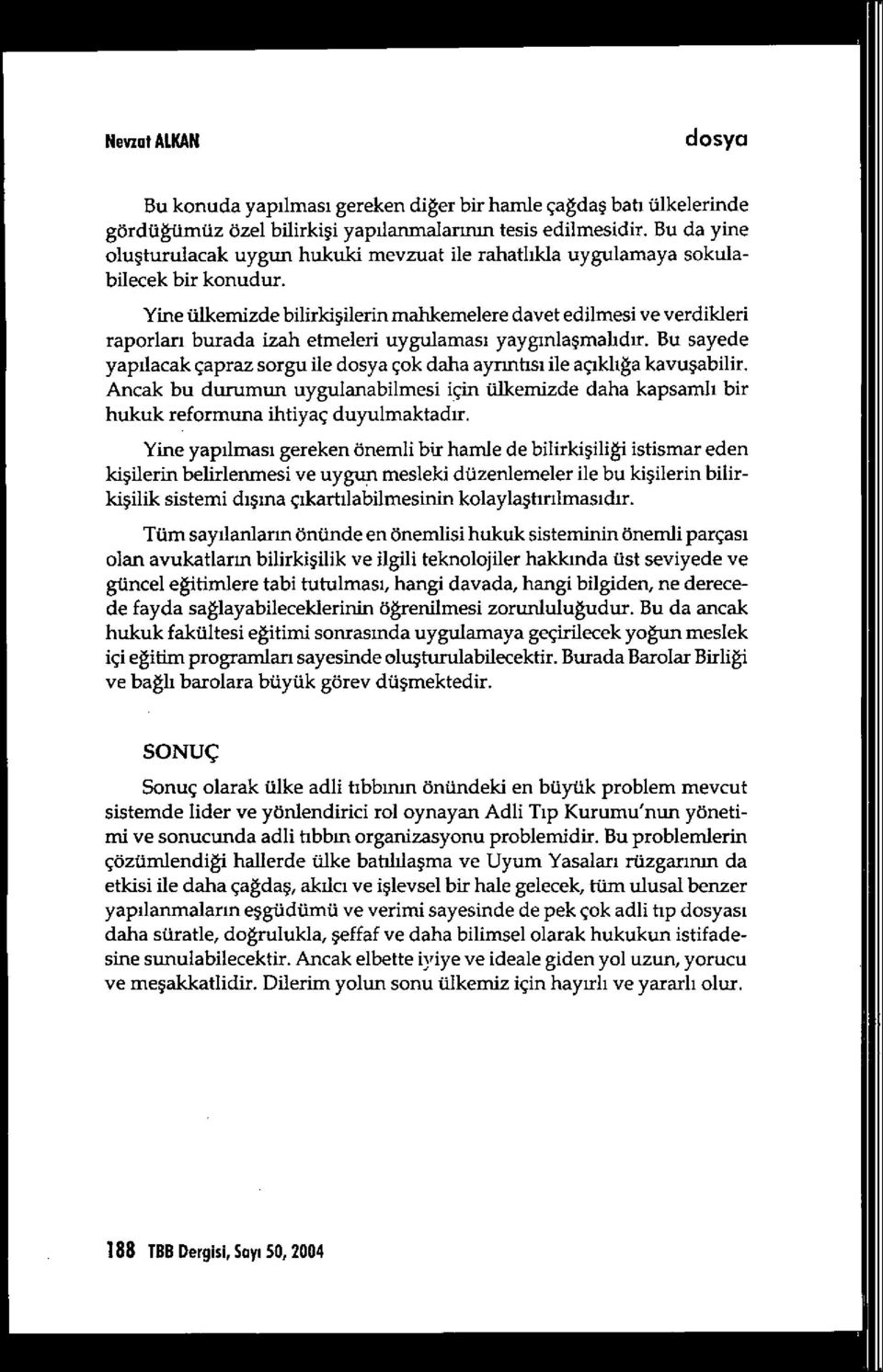 Yine ülkemizde bilirkişilerin mahkemelere davet edilmesi ve verdikleri raporları burada izah etmeleri uygulamas ı yayg ınlaşmand ır.