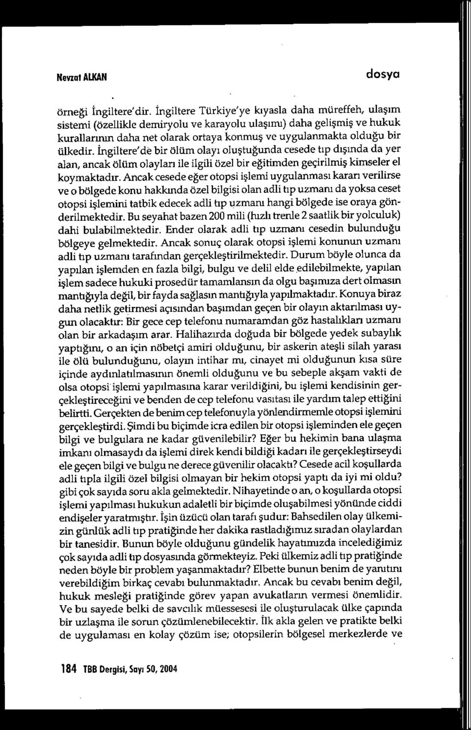 ülkedir. Ingiltere'de bir ölüm olay ı olu ştuğunda cesede t ıp dışında da yer alan, ancak ölüm olaylan ile ilgili özel bir e ğitimden geçirilmi ş kimseler el koymaktad ır.