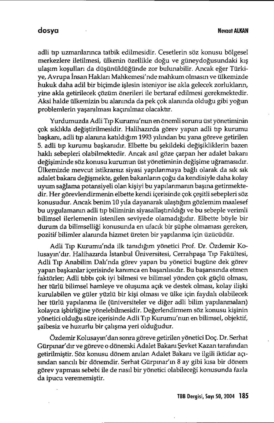 Ancak eğer Türkiye, Avrupa İnsan Haklar ı Mahlcemesi'nde mahkum olmas ın ve ülkemizde hukuk daha adil bir biçimde i şlesin isteniyor ise akla gelecek zorluklar ın, yine akla getirilecek çözüm