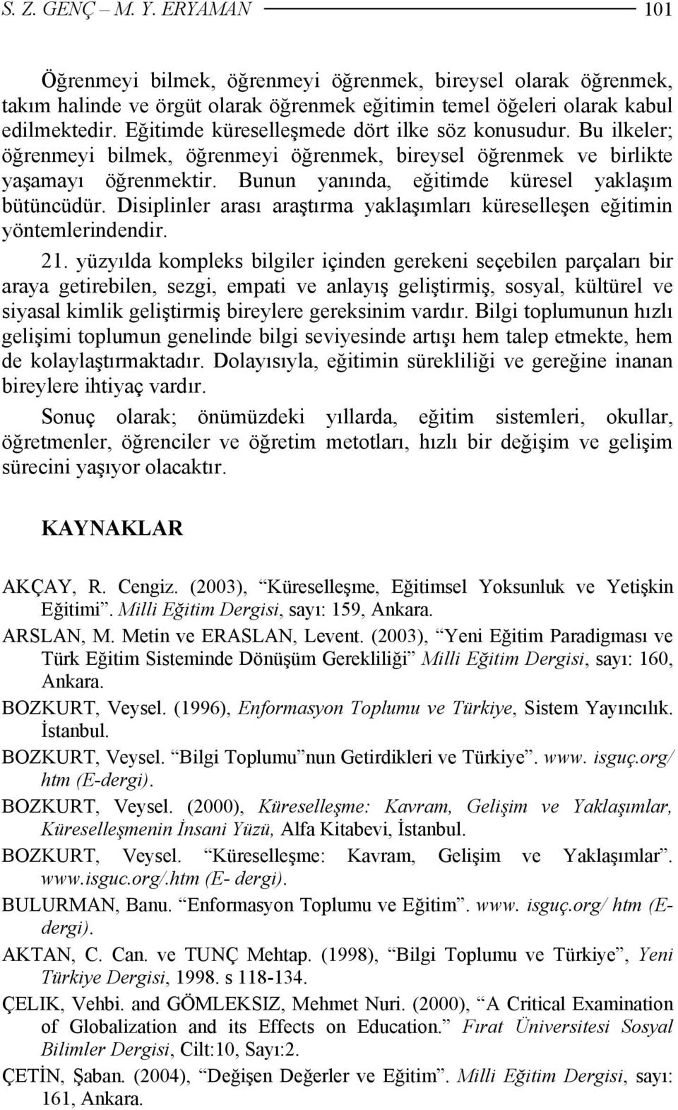 Bunun yanında, eğitimde küresel yaklaşım bütüncüdür. Disiplinler arası araştırma yaklaşımları küreselleşen eğitimin yöntemlerindendir. 21.