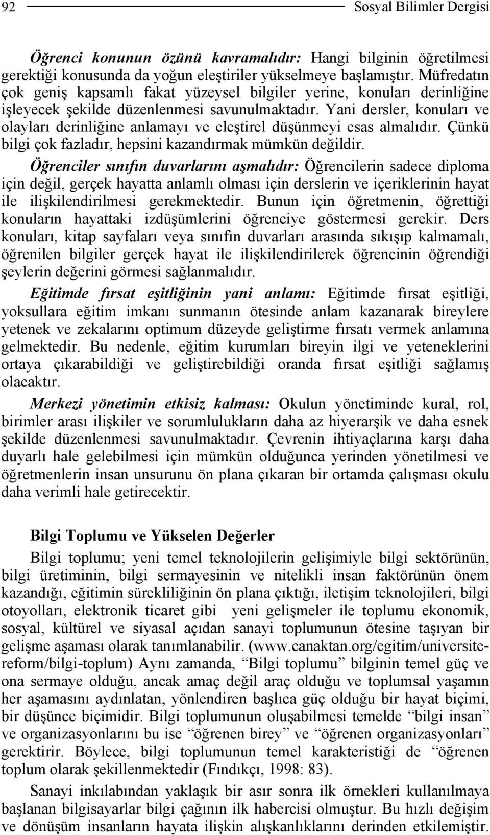 Yani dersler, konuları ve olayları derinliğine anlamayı ve eleştirel düşünmeyi esas almalıdır. Çünkü bilgi çok fazladır, hepsini kazandırmak mümkün değildir.