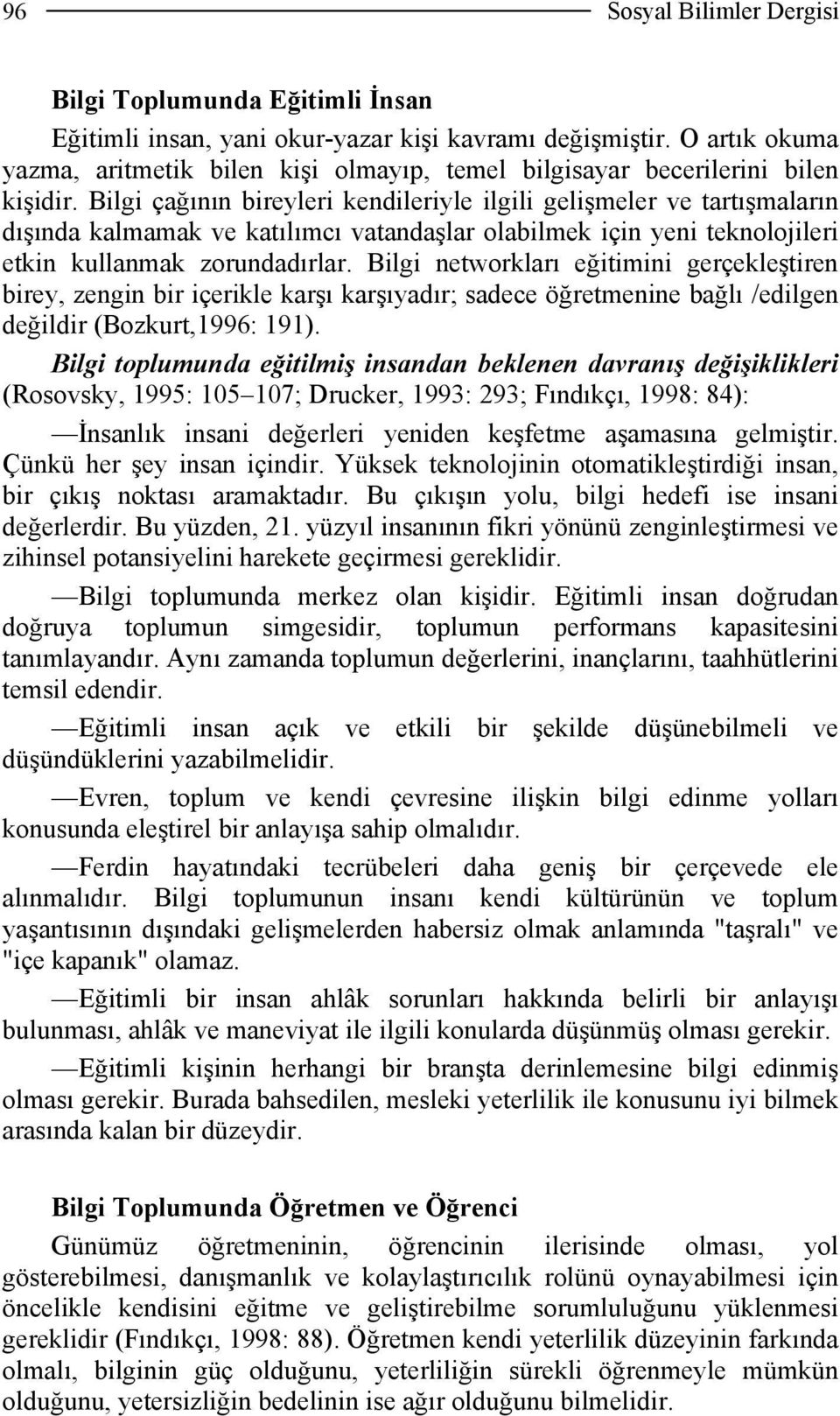 Bilgi çağının bireyleri kendileriyle ilgili gelişmeler ve tartışmaların dışında kalmamak ve katılımcı vatandaşlar olabilmek için yeni teknolojileri etkin kullanmak zorundadırlar.