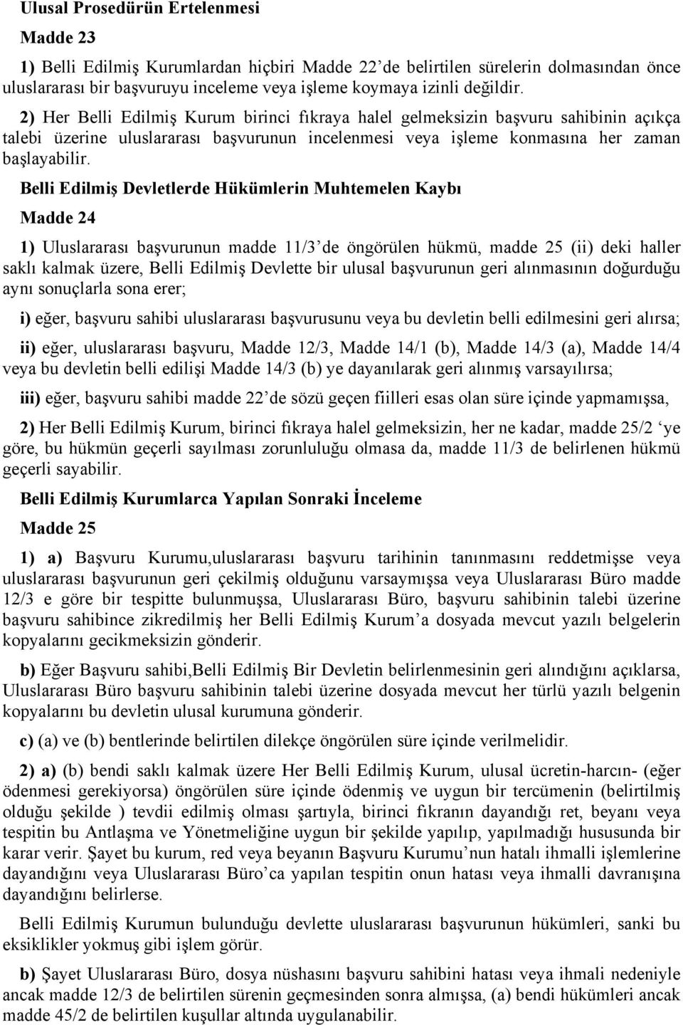 Belli Edilmiş Devletlerde Hükümlerin Muhtemelen Kaybı Madde 24 1) Uluslararası başvurunun madde 11/3 de öngörülen hükmü, madde 25 (ii) deki haller saklı kalmak üzere, Belli Edilmiş Devlette bir