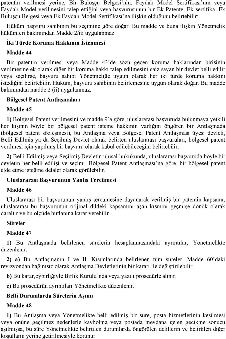 Bu madde ve buna ilişkin Yönetmelik hükümleri bakımından Madde 2/iii uygulanmaz İki Türde Koruma Hakkının İstenmesi Madde 44 Bir patentin verilmesi veya Madde 43 de sözü geçen koruma haklarından