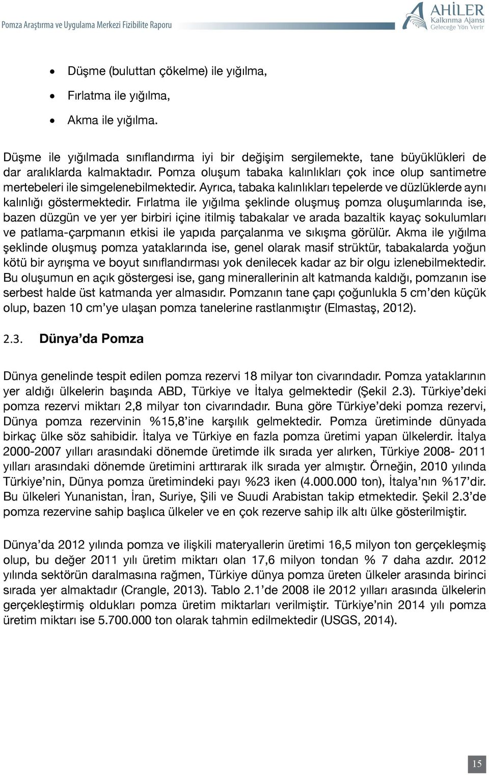 Fırlatma ile yığılma şeklinde oluşmuş pomza oluşumlarında ise, bazen düzgün ve yer yer birbiri içine itilmiş tabakalar ve arada bazaltik kayaç sokulumları ve patlama-çarpmanın etkisi ile yapıda