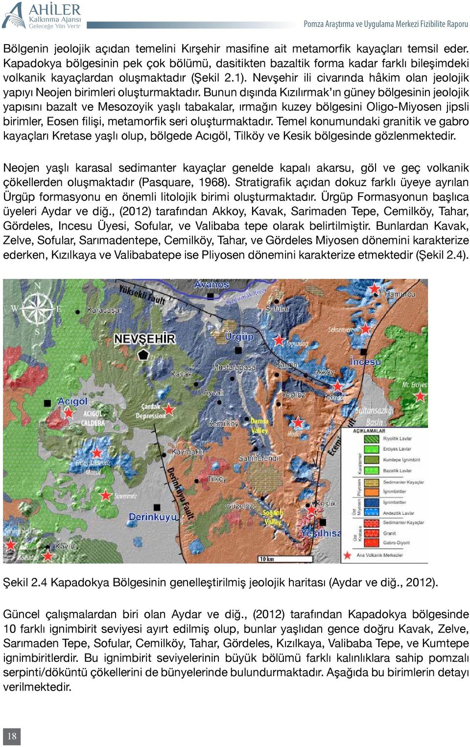 Nevşehir ili civarında hâkim olan jeolojik yapıyı Neojen birimleri oluşturmaktadır.