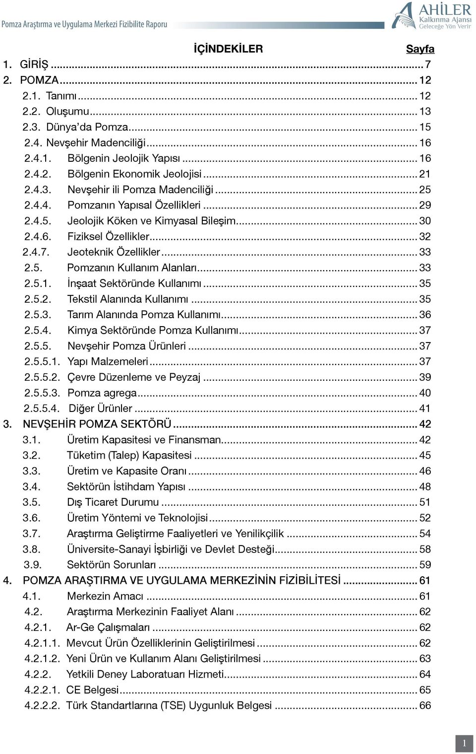 Jeoteknik Özellikler... 33 2.5. Pomzanın Kullanım Alanları... 33 2.5.1. İnşaat Sektöründe Kullanımı... 35 2.5.2. Tekstil Alanında Kullanımı... 35 2.5.3. Tarım Alanında Pomza Kullanımı... 36 2.5.4.