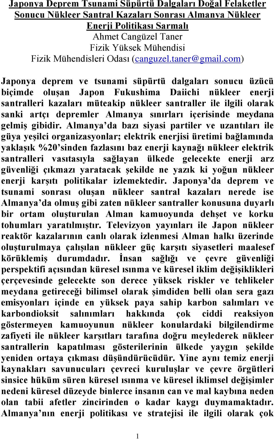 com) Japonya deprem ve tsunami süpürtü dalgaları sonucu üzücü biçimde oluşan Japon Fukushima Daiichi nükleer enerji santralleri kazaları müteakip nükleer santraller ile ilgili olarak sanki artçı