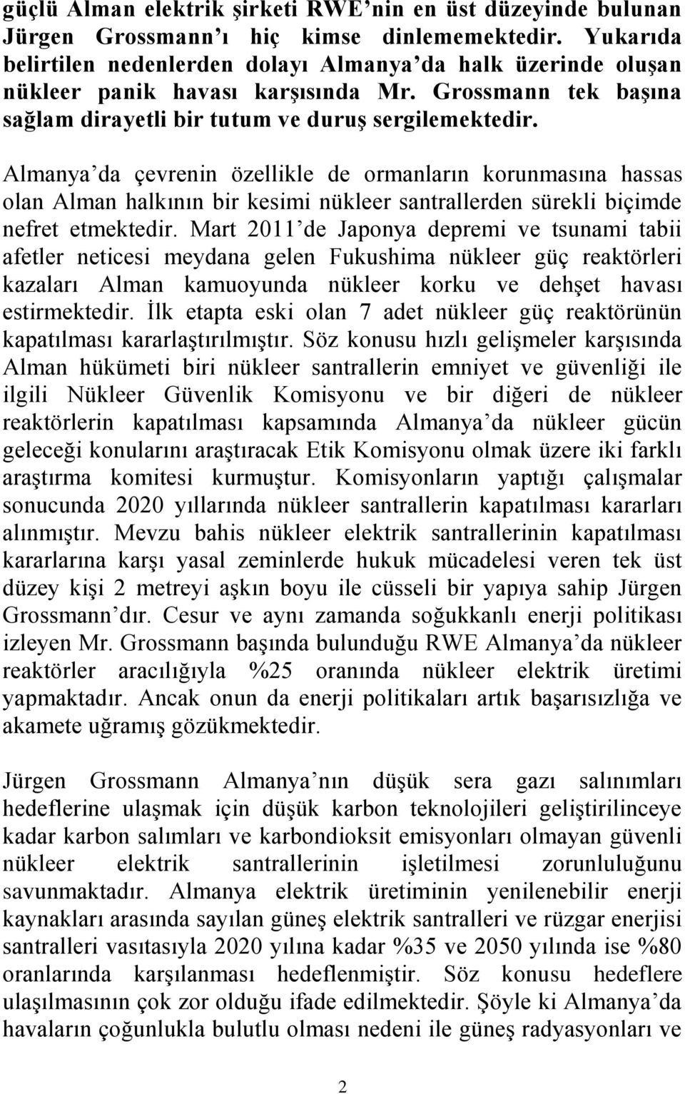 Almanya da çevrenin özellikle de ormanların korunmasına hassas olan Alman halkının bir kesimi nükleer santrallerden sürekli biçimde nefret etmektedir.