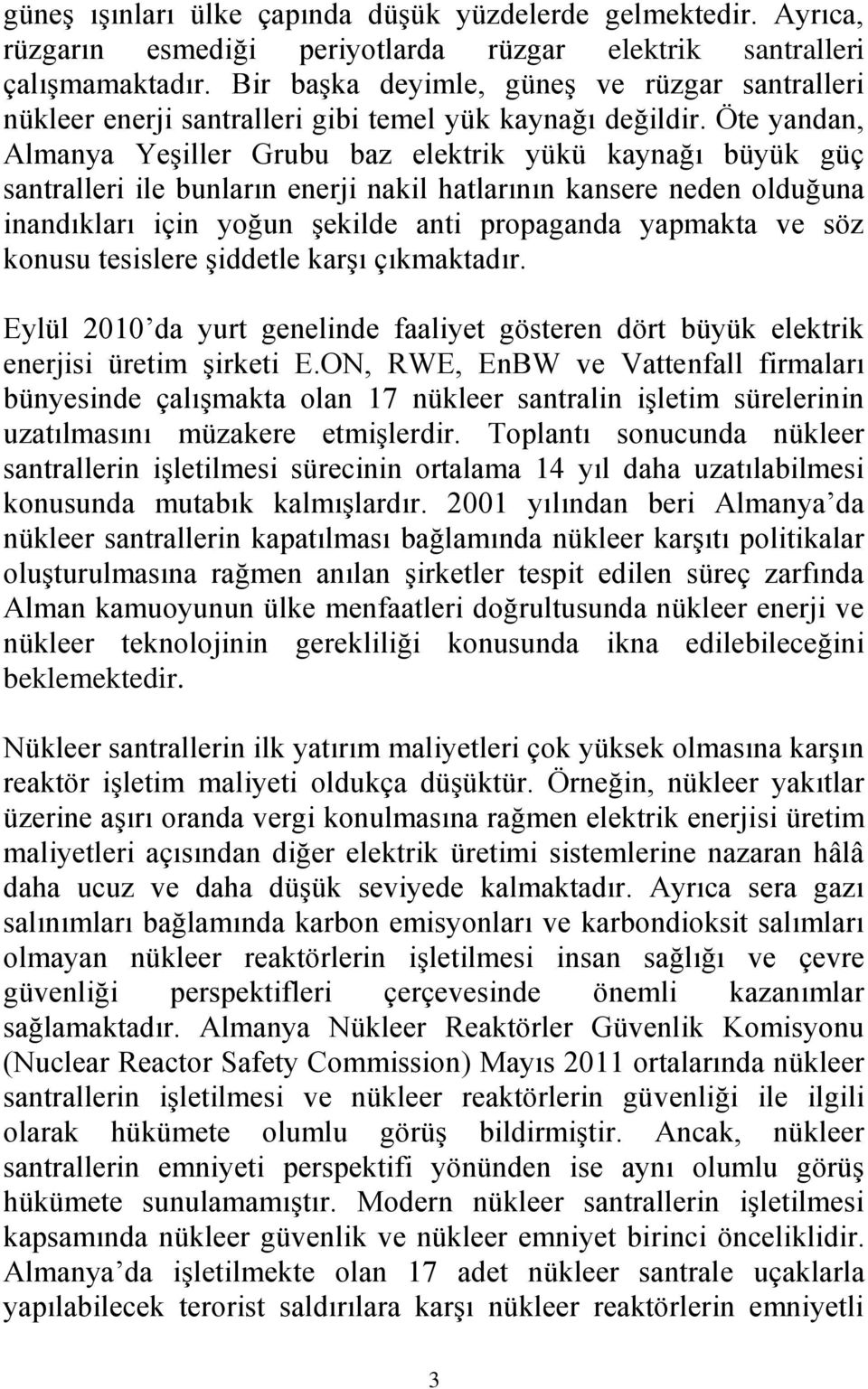 Öte yandan, Almanya Yeşiller Grubu baz elektrik yükü kaynağı büyük güç santralleri ile bunların enerji nakil hatlarının kansere neden olduğuna inandıkları için yoğun şekilde anti propaganda yapmakta