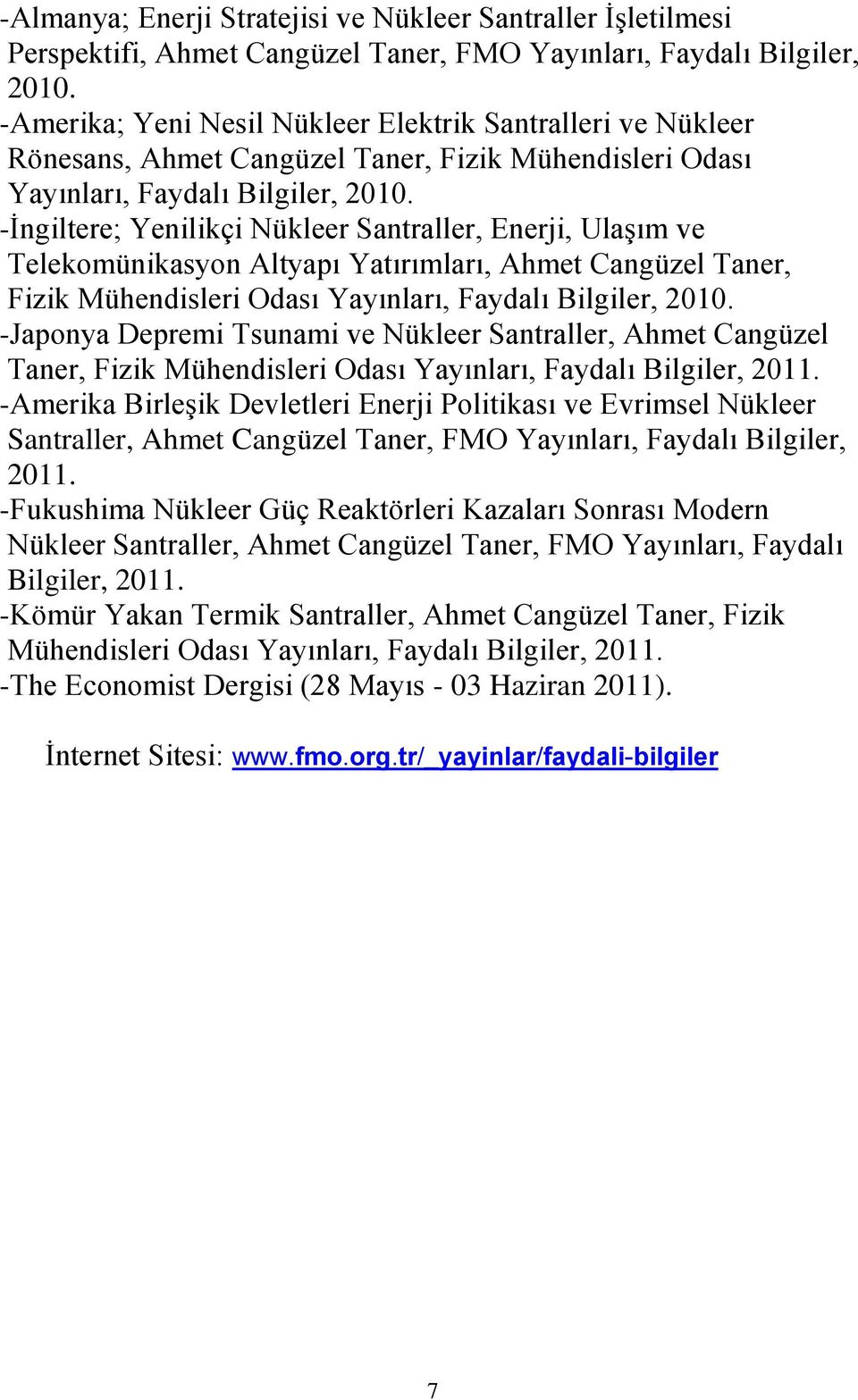 -İngiltere; Yenilikçi Nükleer Santraller, Enerji, Ulaşım ve Telekomünikasyon Altyapı Yatırımları, Ahmet Cangüzel Taner, Fizik Mühendisleri Odası Yayınları, Faydalı Bilgiler, 2010.