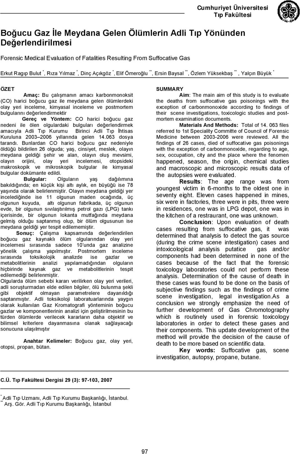 ölümlerdeki olay yeri inceleme, kimyasal inceleme ve postmortem bulgularını değerlendirmektir Gereç ve Yöntem: CO harici boğucu gaz nedeni ile ölen olgulardaki bulguları değerlendirmek amacıyla Adli