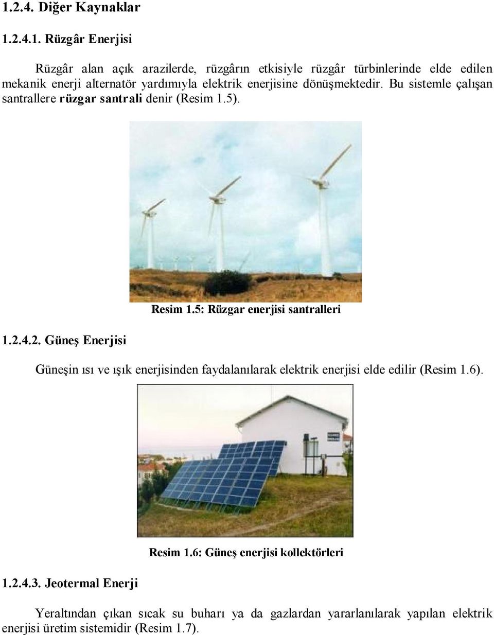 5: Rüzgar enerjisi santralleri Güneşin ısı ve ışık enerjisinden faydalanılarak elektrik enerjisi elde edilir (Resim 1.6). 1.2.4.3.