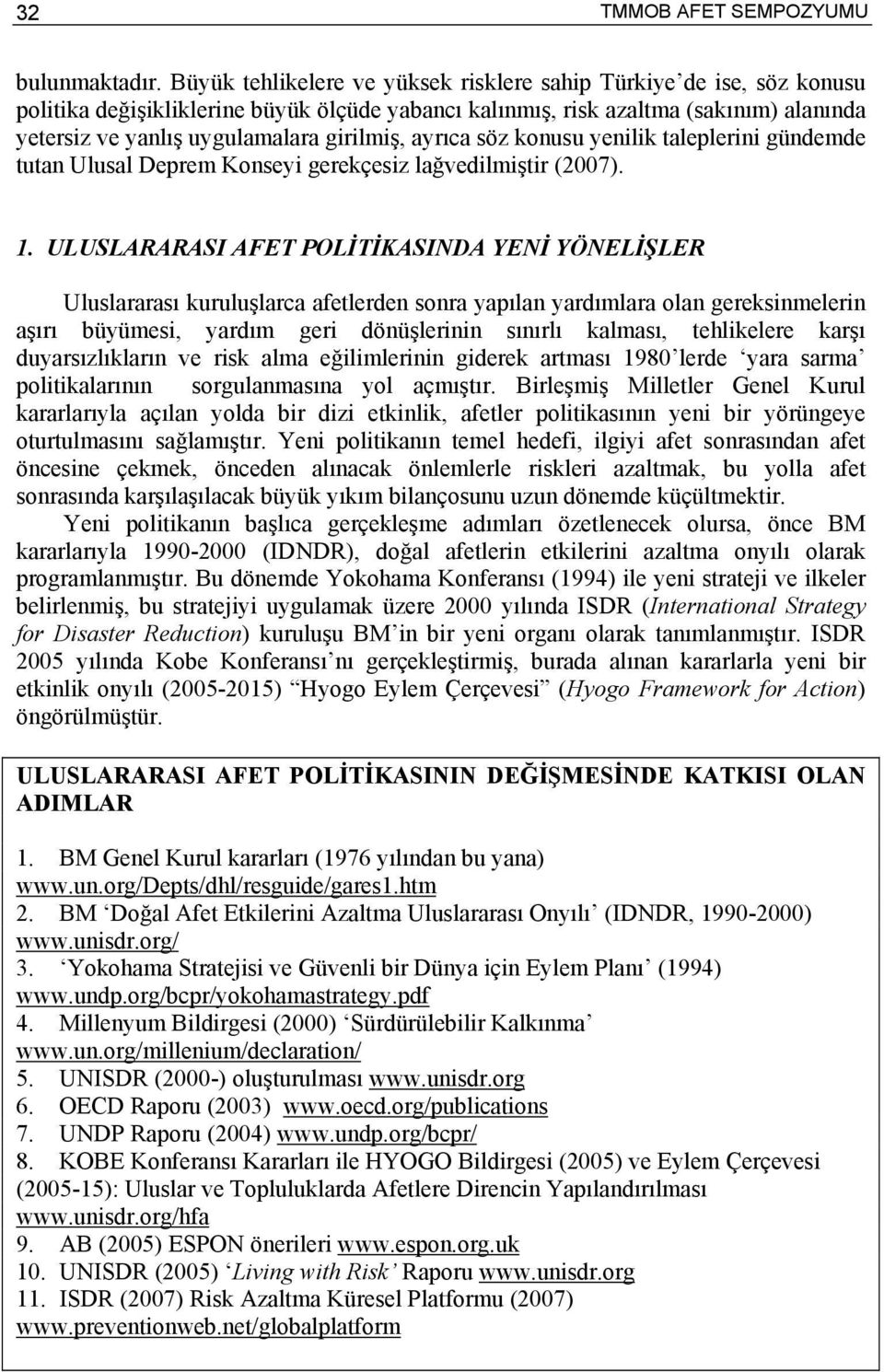 girilmiş, ayrıca söz konusu yenilik taleplerini gündemde tutan Ulusal Deprem Konseyi gerekçesiz lağvedilmiştir (2007). 1.