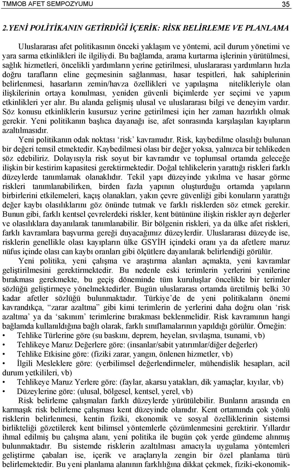 tespitleri, hak sahiplerinin belirlenmesi, hasarların zemin/havza özellikleri ve yapılaşma nitelikleriyle olan ilişkilerinin ortaya konulması, yeniden güvenli biçimlerde yer seçimi ve yapım