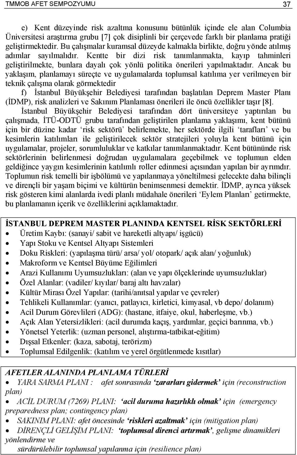 Kentte bir dizi risk tanımlanmakta, kayıp tahminleri geliştirilmekte, bunlara dayalı çok yönlü politika önerileri yapılmaktadır.