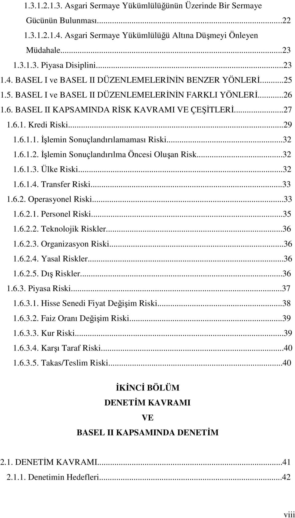 ..32 1.6.1.3. Ülke Riski...32 1.6.1.4. Transfer Riski...33 1.6.2. Operasyonel Riski...33 1.6.2.1. Personel Riski...35 1.6.2.2. Teknolojik Riskler...36 1.6.2.3. Organizasyon Riski...36 1.6.2.4. Yasal Riskler.