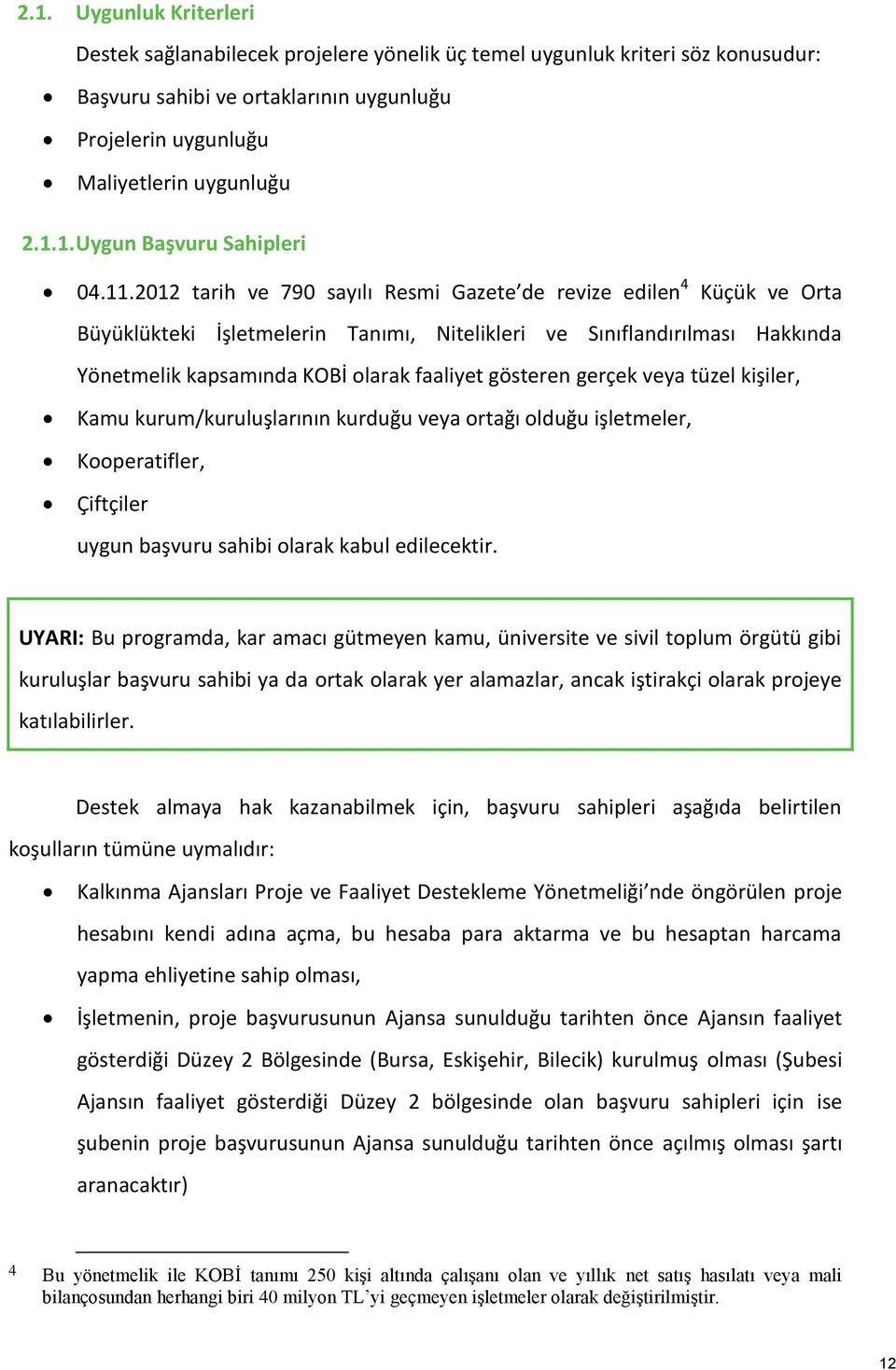 gösteren gerçek veya tüzel kişiler, Kamu kurum/kuruluşlarının kurduğu veya ortağı olduğu işletmeler, Kooperatifler, Çiftçiler uygun başvuru sahibi olarak kabul edilecektir.