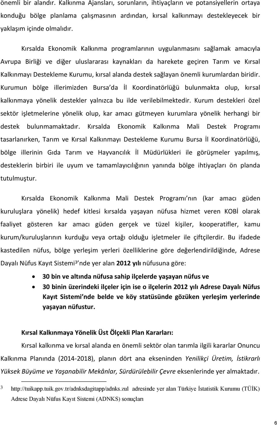 alanda destek sağlayan önemli kurumlardan biridir. Kurumun bölge illerimizden Bursa da İl Koordinatörlüğü bulunmakta olup, kırsal kalkınmaya yönelik destekler yalnızca bu ilde verilebilmektedir.