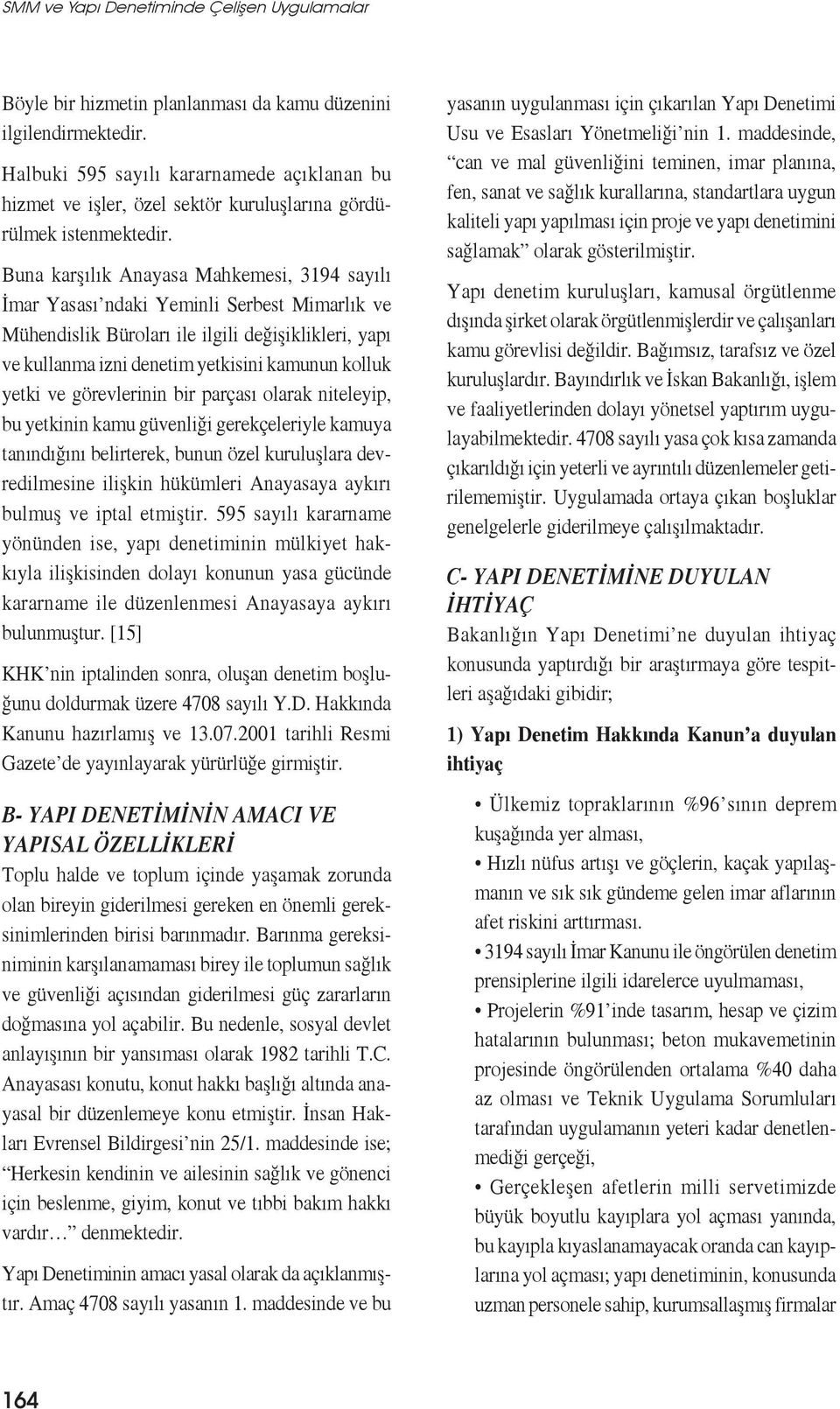 Buna karşılık Anayasa Mahkemesi, 3194 sayılı İmar Yasası ndaki Yeminli Serbest Mimarlık ve Mühendislik Büroları ile ilgili değişiklikleri, yapı ve kullanma izni denetim yetkisini kamunun kolluk yetki