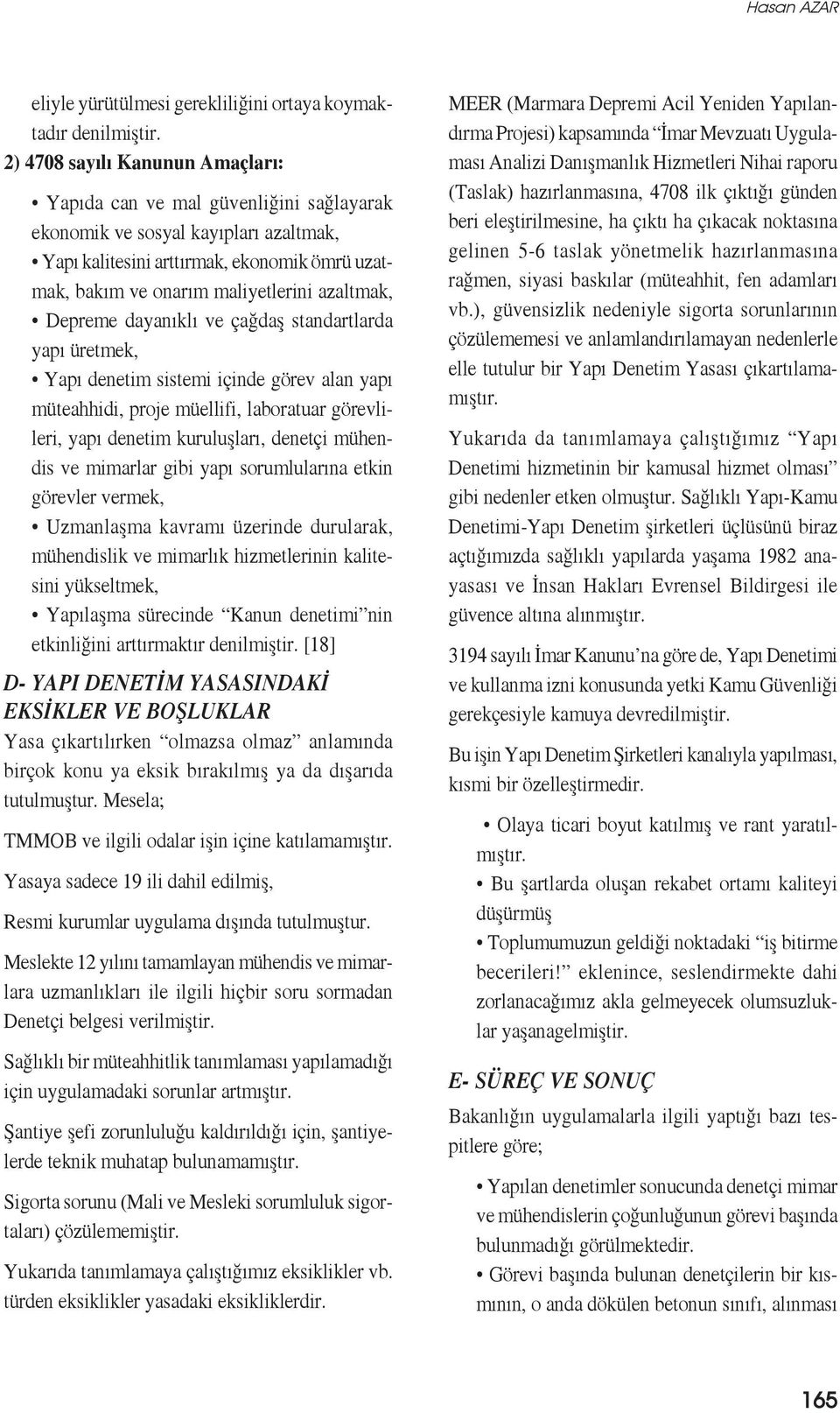 azaltmak, Depreme dayanıklı ve çağdaş standartlarda yapı üretmek, Yapı denetim sistemi içinde görev alan yapı müteahhidi, proje müellifi, laboratuar görevlileri, yapı denetim kuruluşları, denetçi