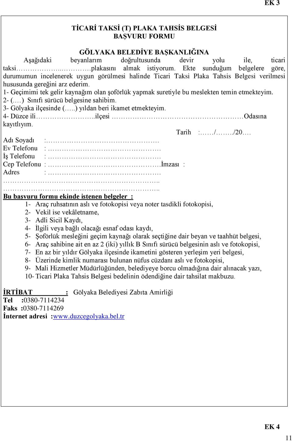 1- Geçimimi tek gelir kaynağım olan şoförlük yapmak suretiyle bu meslekten temin etmekteyim. 2- (. ) Sınıfı sürücü belgesine sahibim. 3- Gölyaka ilçesinde (..) yıldan beri ikamet etmekteyim.