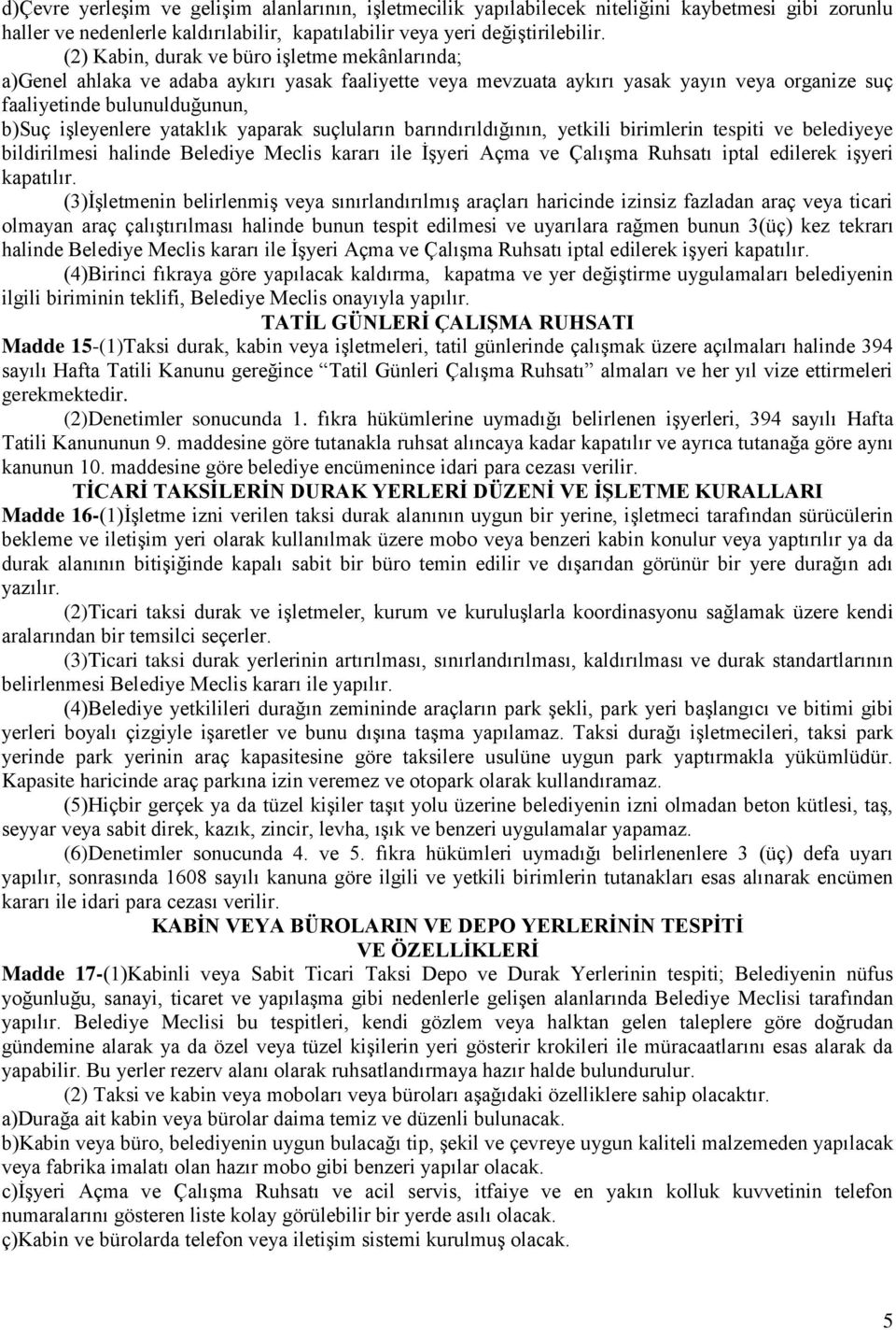 yataklık yaparak suçluların barındırıldığının, yetkili birimlerin tespiti ve belediyeye bildirilmesi halinde Belediye Meclis kararı ile İşyeri Açma ve Çalışma Ruhsatı iptal edilerek işyeri kapatılır.