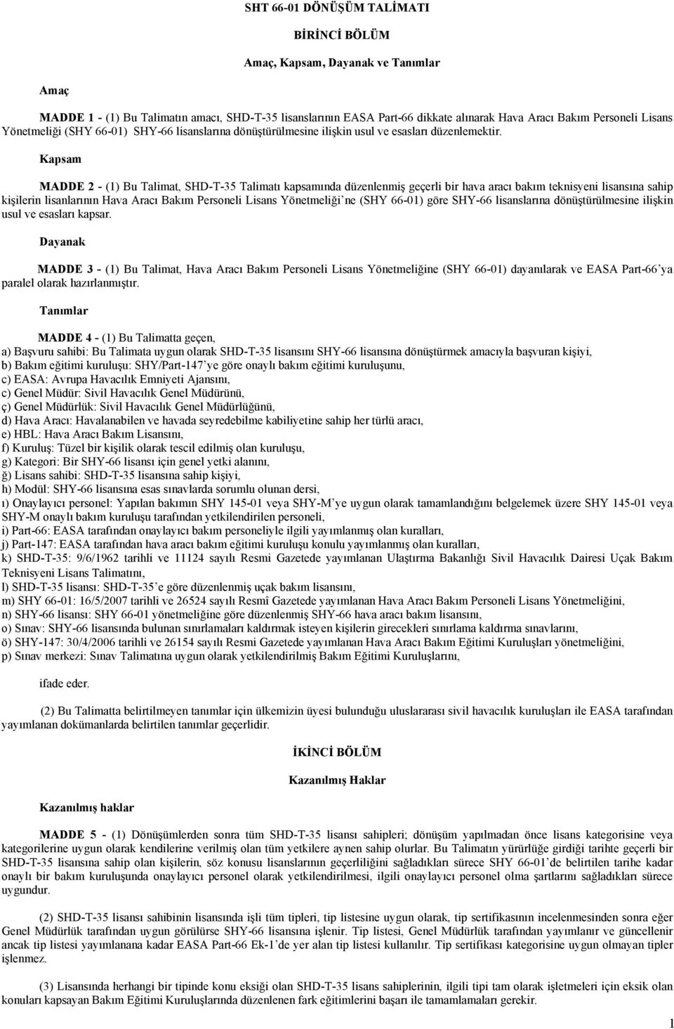 Kapsam MADDE 2 - (1) Bu Talimat, Talimatı kapsamında düzenlenmiş geçerli bir hava aracı bakım teknisyeni lisansına sahip kişilerin lisanlarının Hava Aracı Bakım Personeli Lisans Yönetmeliği ne (SHY