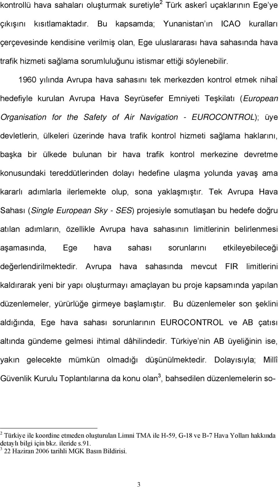 1960 yılında Avrupa hava sahasını tek merkezden kontrol etmek nihaî hedefiyle kurulan Avrupa Hava Seyrüsefer Emniyeti Teşkilatı (European Organisation for the Safety of Air Navigation - EUROCONTROL);